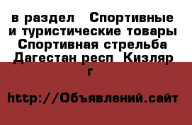  в раздел : Спортивные и туристические товары » Спортивная стрельба . Дагестан респ.,Кизляр г.